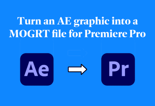 How to Turn An AE Graphic Into a MOGRT File for Premiere Pro